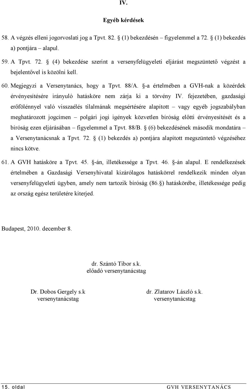 88/A. -a értelmében a GVH-nak a közérdek érvényesítésére irányuló hatásköre nem zárja ki a törvény IV.