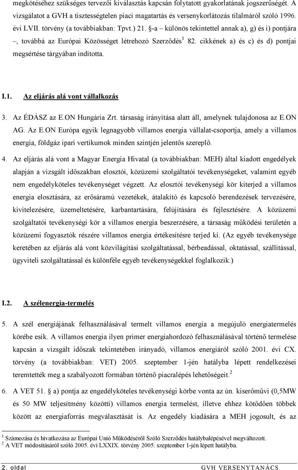 cikkének a) és c) és d) pontjai megsértése tárgyában indította. I.1. Az eljárás alá vont vállalkozás 3. Az ÉDÁSZ az E.ON Hungária Zrt. társaság irányítása alatt áll, amelynek tulajdonosa az E.ON AG.