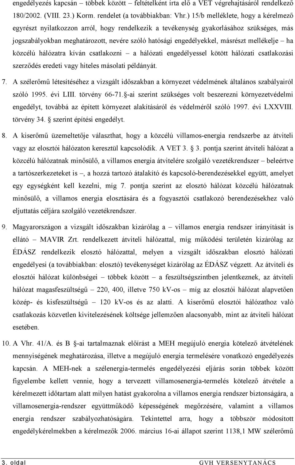 másrészt mellékelje ha közcélú hálózatra kíván csatlakozni a hálózati engedélyessel kötött hálózati csatlakozási szerzıdés eredeti vagy hiteles másolati példányát. 7.