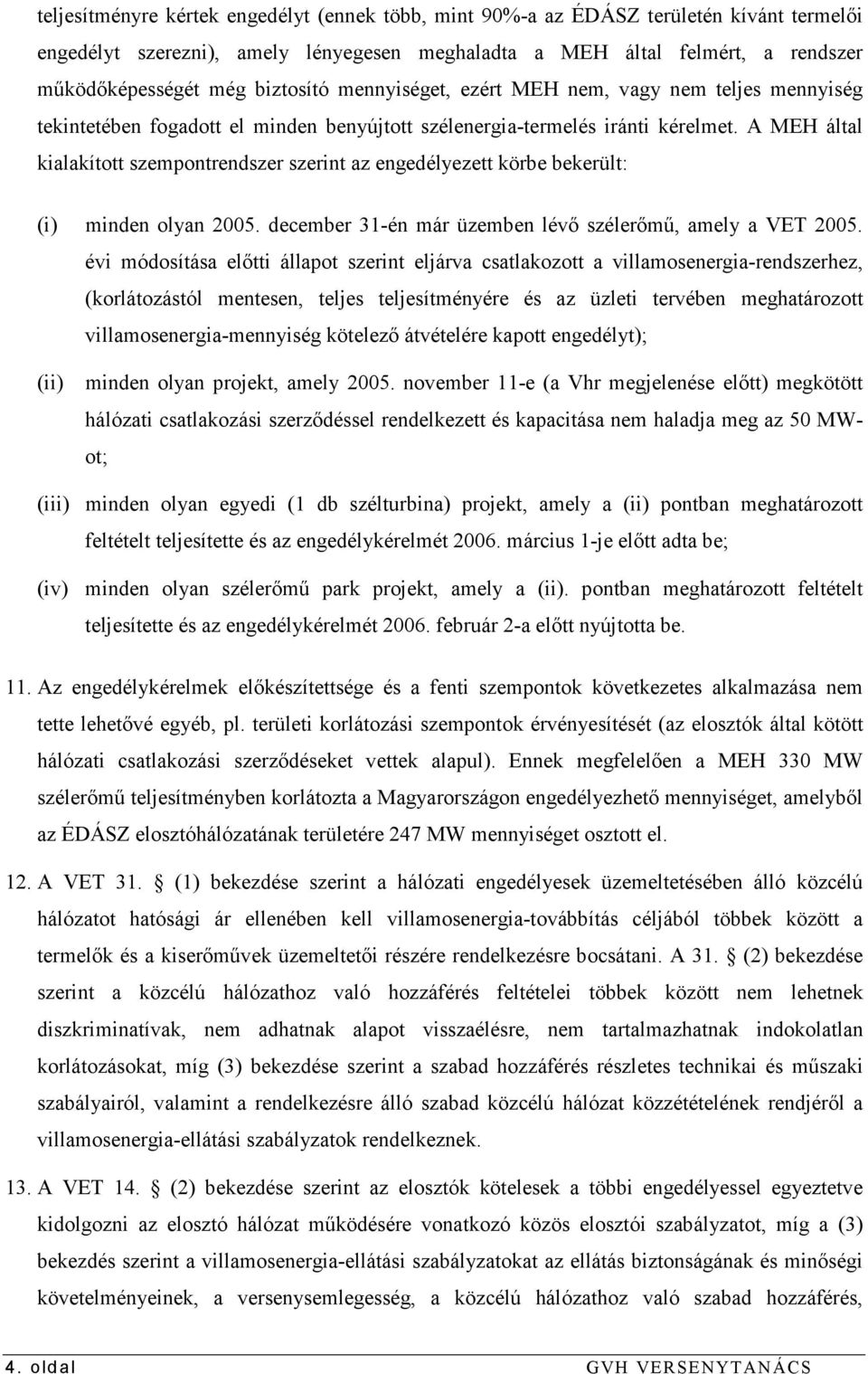 A MEH által kialakított szempontrendszer szerint az engedélyezett körbe bekerült: (i) minden olyan 2005. december 31-én már üzemben lévı szélerımő, amely a VET 2005.