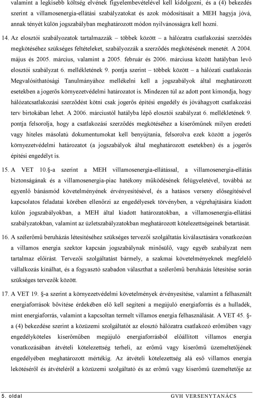 Az elosztói szabályozatok tartalmazzák többek között a hálózatra csatlakozási szerzıdés megkötéséhez szükséges feltételeket, szabályozzák a szerzıdés megkötésének menetét. A 2004. május és 2005.