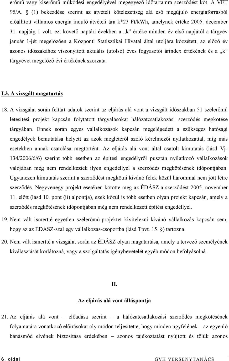 napjáig 1 volt, ezt követı naptári években a k értéke minden év elsı napjától a tárgyév január 1-jét megelızıen a Központi Statisztikai Hivatal által utoljára közzétett, az elızı év azonos