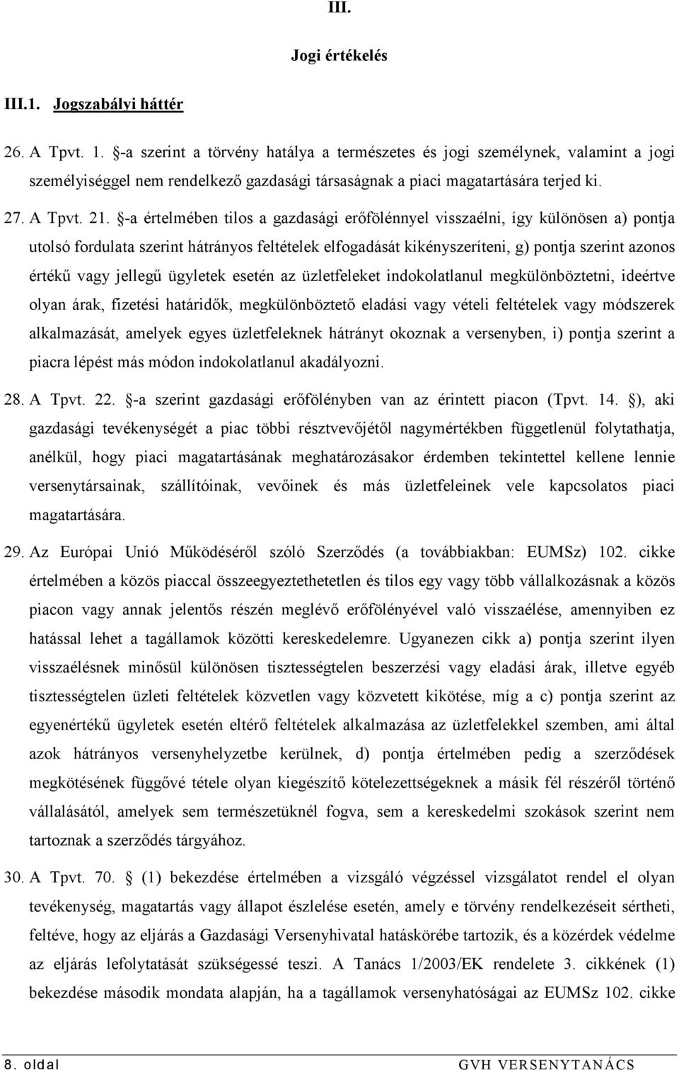 -a értelmében tilos a gazdasági erıfölénnyel visszaélni, így különösen a) pontja utolsó fordulata szerint hátrányos feltételek elfogadását kikényszeríteni, g) pontja szerint azonos értékő vagy