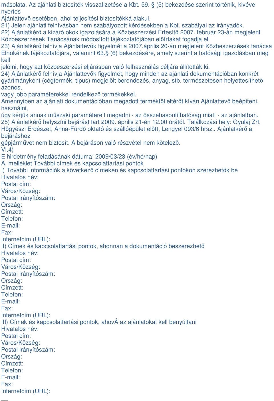 február 23-án megjelent Közbeszerzések Tanácsának módosított tájékoztatójában előírtakat fogadja el. 23) Ajánlatkérő felhívja Ajánlattevők figyelmét a 2007.