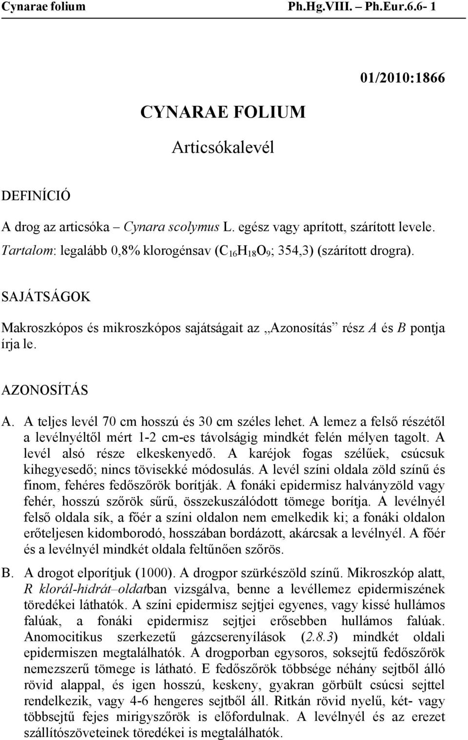 A teljes levél 70 cm hosszú és 30 cm széles lehet. A lemez a felső részétől a levélnyéltől mért 1-2 cm-es távolságig mindkét felén mélyen tagolt. A levél alsó része elkeskenyedő.