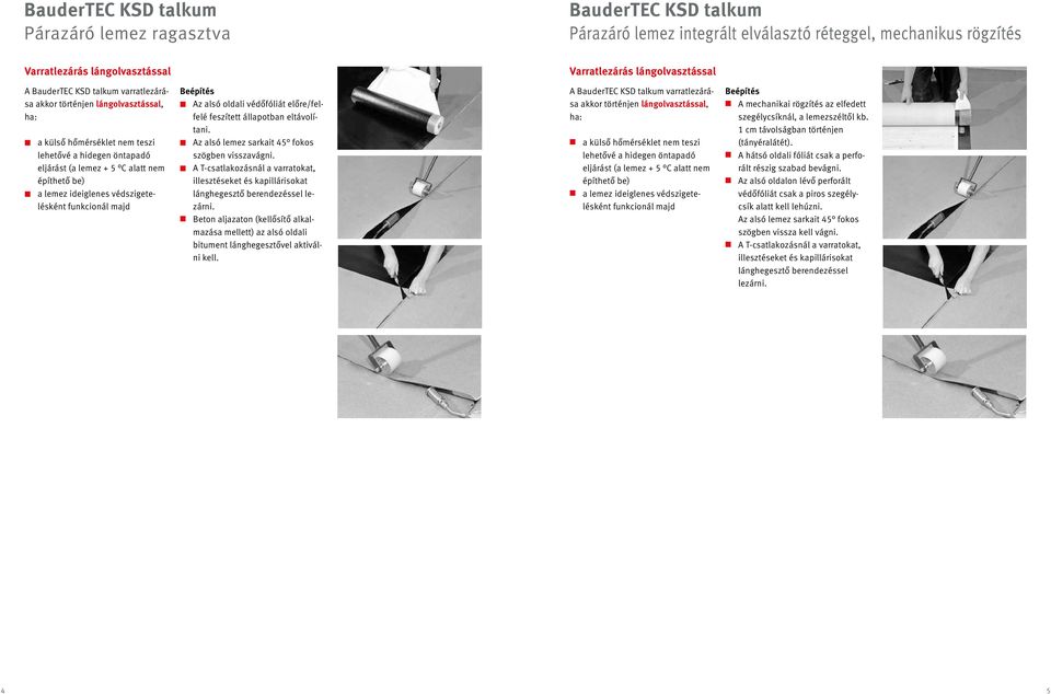 védszigetelésként Beépítés Az alsó oldali védőfóliát előre/felfelé feszített állapotban eltávolítani.