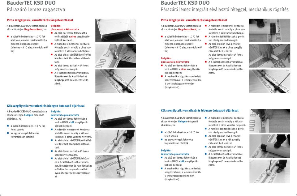 A második lemezsortól kezdve a A hátsó oldali fóliát csak a perforált védőfóliát csak a piros szegély csík alatt kell lehúzni.