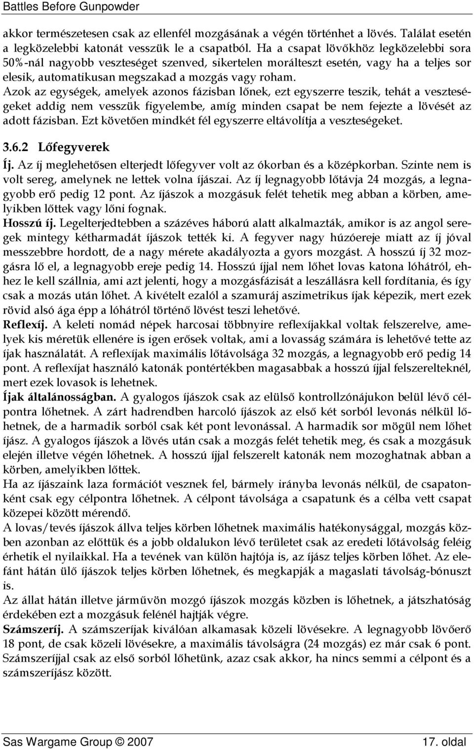 Azok az egységek, amelyek azonos fázisban lőnek, ezt egyszerre teszik, tehát a veszteségeket addig nem vesszük figyelembe, amíg minden csapat be nem fejezte a lövését az adott fázisban.