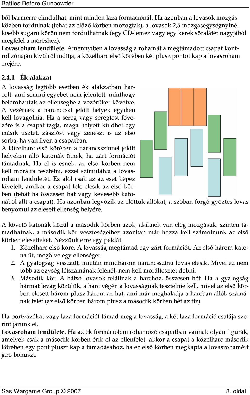 megfelel a méréshez). Lovasroham lendülete. Amennyiben a lovasság a rohamát a megtámadott csapat kontrollzónáján kívülről indítja, a közelharc első körében két plusz pontot kap a lovasroham erejére.