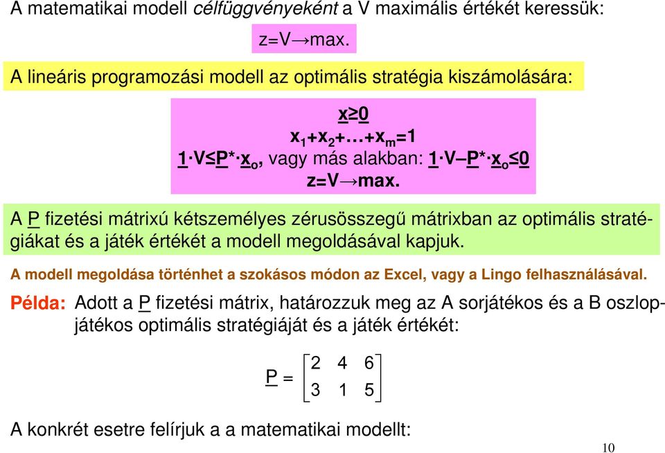 A P fizetési mátrixú kétszemélyes zérusösszegű mátrixban az optimális stratégiákat és a játék értékét a modell megoldásával kapjuk.