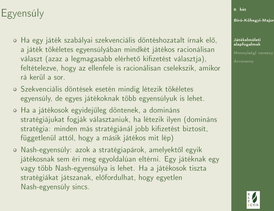 Ha a játékosok egyidej leg döntenek, a domináns stratégiájukat fogják választaniuk, ha létezik ilyen (domináns stratégia: minden más stratégiánál jobb kizetést biztosít, függetlenül attól, hogy a