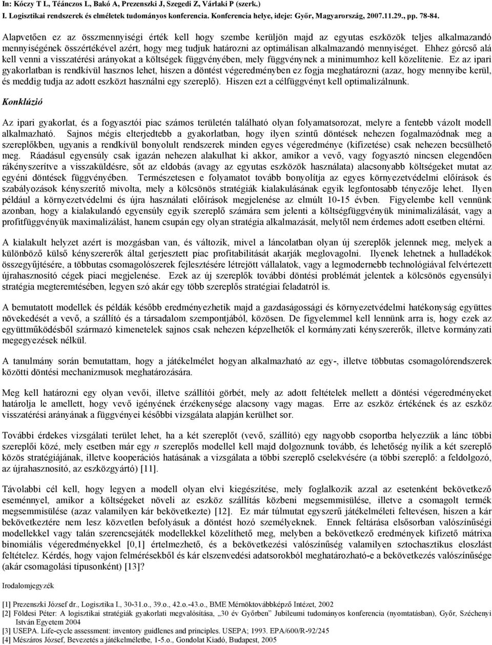 Ehhz górcső alá kll vnni a visszatérési arányokat a költségk függvényébn, mly függvénynk a minimumhoz kll közlítni.