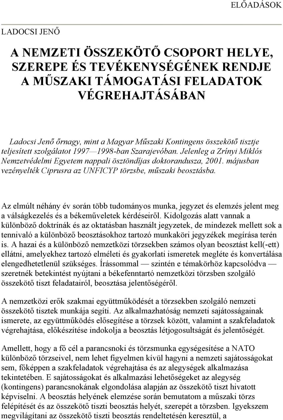 májusban vezényelték Ciprusra az UNFICYP törzsbe, műszaki beosztásba. Az elmúlt néhány év során több tudományos munka, jegyzet és elemzés jelent meg a válságkezelés és a békeműveletek kérdéseiről.