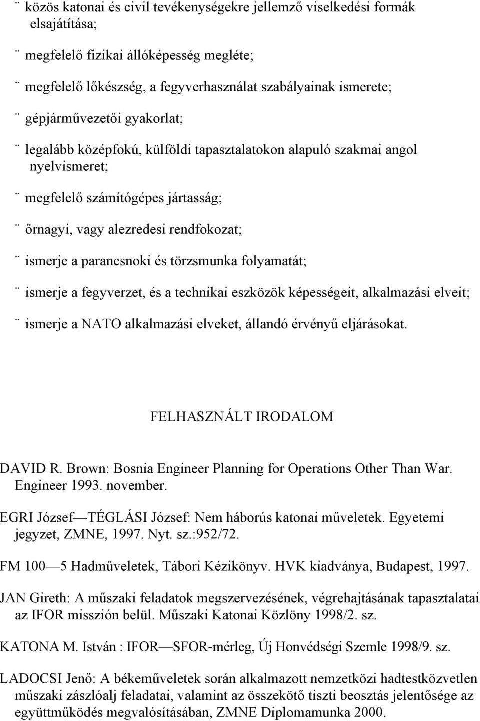 folyamatát; ismerje a fegyverzet, és a technikai eszközök képességeit, alkalmazási elveit; ismerje a NATO alkalmazási elveket, állandó érvényű eljárásokat. FELHASZNÁLT IRODALOM DAVID R.