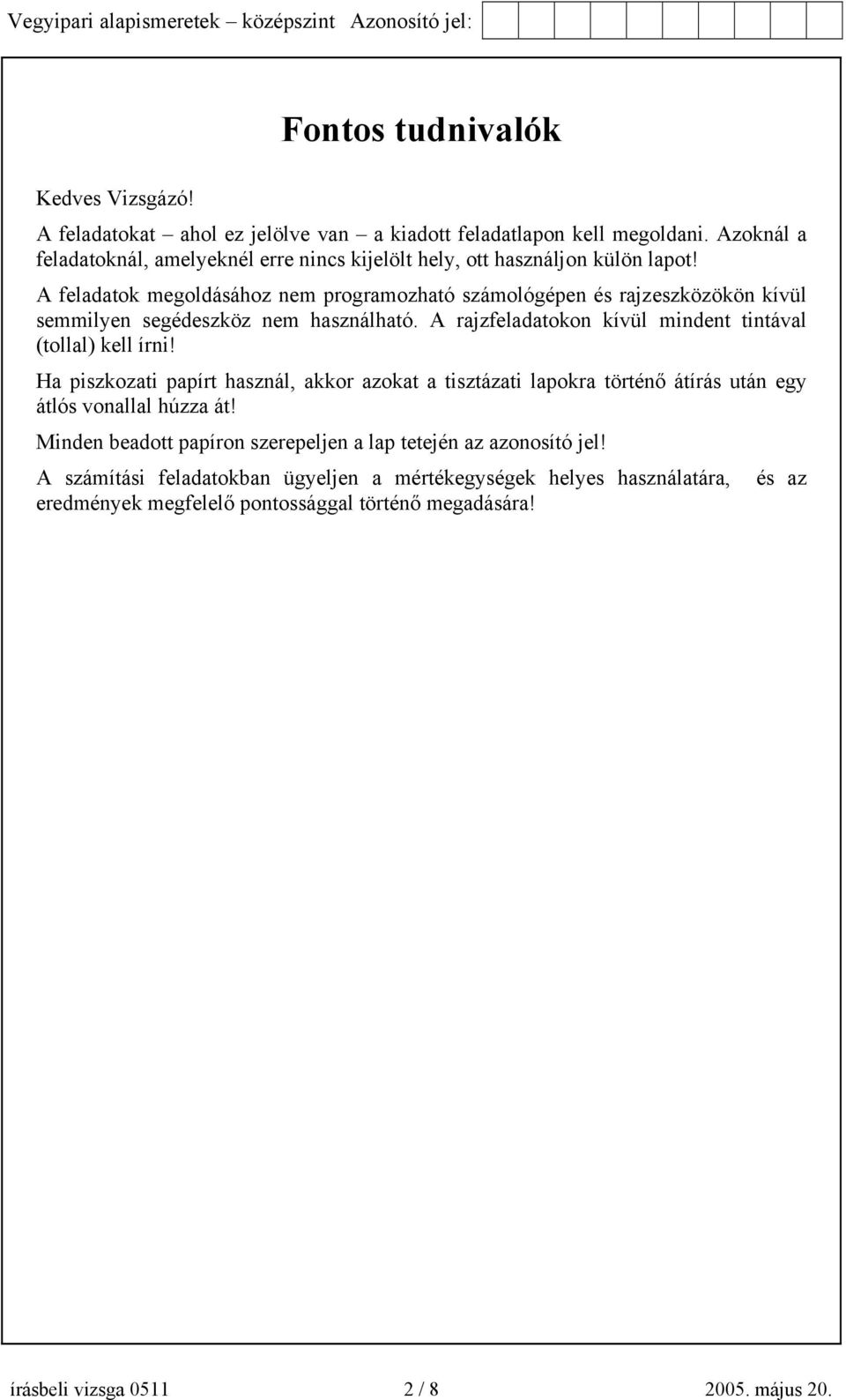 A feladatok megoldásához nem programozható számológépen és rajzeszközökön kívül semmilyen segédeszköz nem használható. A rajzfeladatokon kívül mindent tintával (tollal) kell írni!