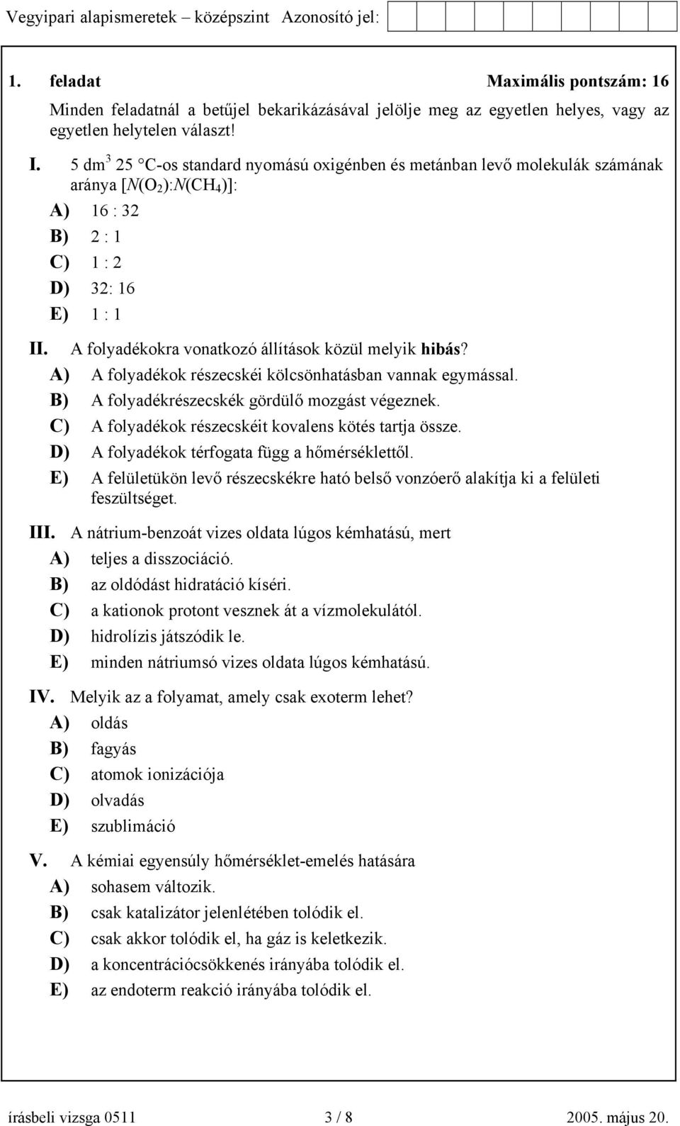 A folyadékokra vonatkozó állítások közül melyik hibás? A) A folyadékok részecskéi kölcsönhatásban vannak egymással. B) A folyadékrészecskék gördülő mozgást végeznek.