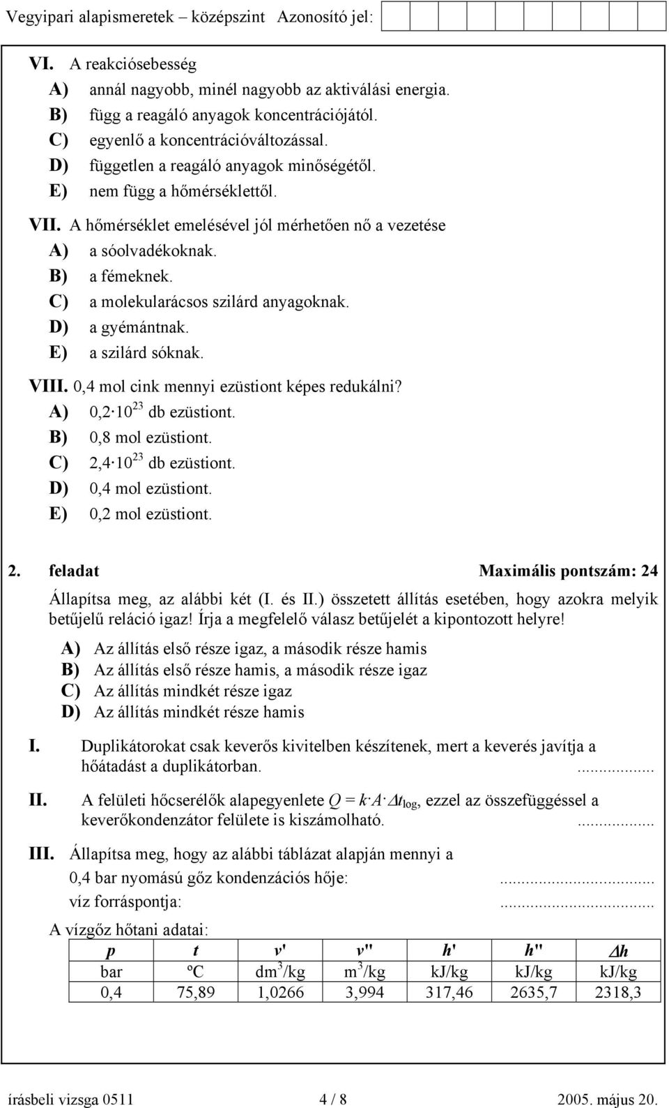 C) a molekularácsos szilárd anyagoknak. D) a gyémántnak. E) a szilárd sóknak. VIII. 0,4 mol cink mennyi ezüstiont képes redukálni? A) 0,2 10 23 db ezüstiont. B) 0,8 mol ezüstiont.