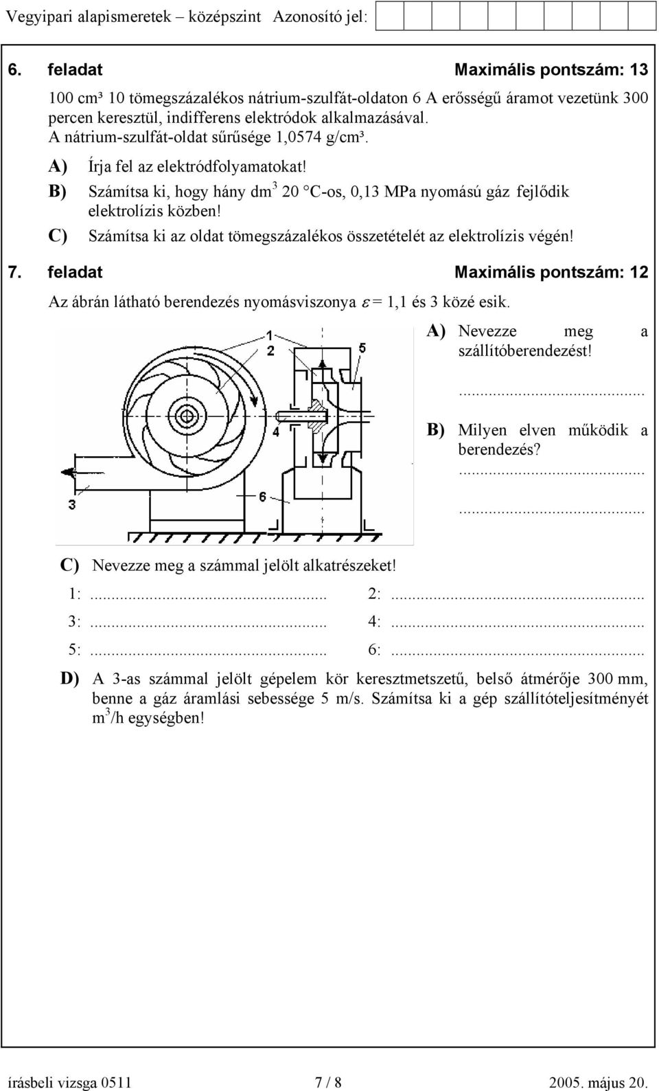 C) Számítsa ki az oldat tömegszázalékos összetételét az elektrolízis végén! 7. feladat Maximális pontszám: 12 Az ábrán látható berendezés nyomásviszonya ε = 1,1 és 3 közé esik.