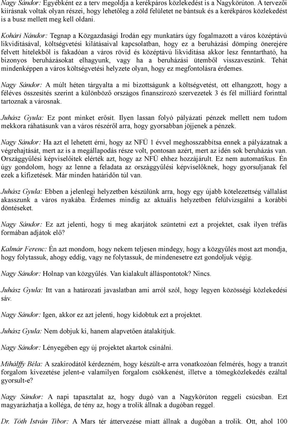 Kohári Nándor: Tegnap a Közgazdasági Irodán egy munkatárs úgy fogalmazott a város középtávú likviditásával, költségvetési kilátásaival kapcsolatban, hogy ez a beruházási dömping önerejére felvett