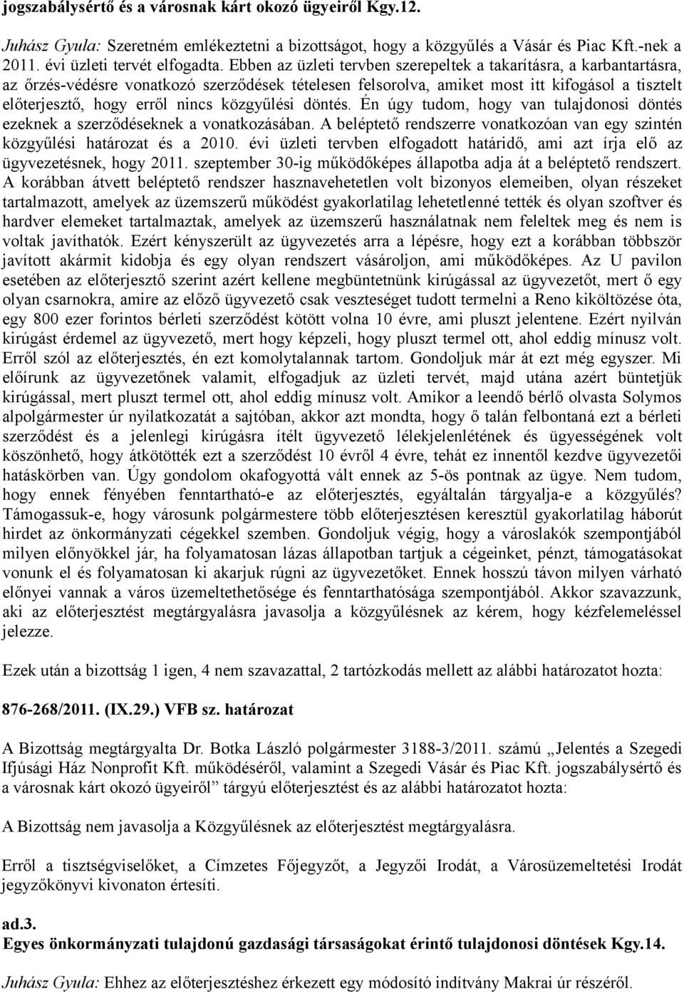 közgyűlési döntés. Én úgy tudom, hogy van tulajdonosi döntés ezeknek a szerződéseknek a vonatkozásában. A beléptető rendszerre vonatkozóan van egy szintén közgyűlési és a 2010.