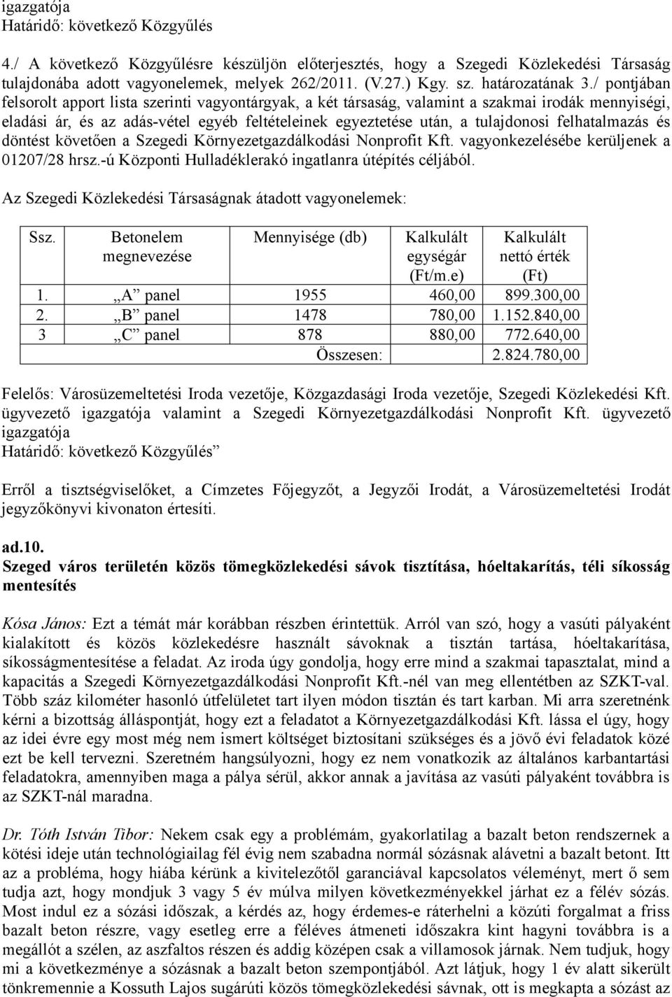 / pontjában felsorolt apport lista szerinti vagyontárgyak, a két társaság, valamint a szakmai irodák mennyiségi, eladási ár, és az adás-vétel egyéb feltételeinek egyeztetése után, a tulajdonosi