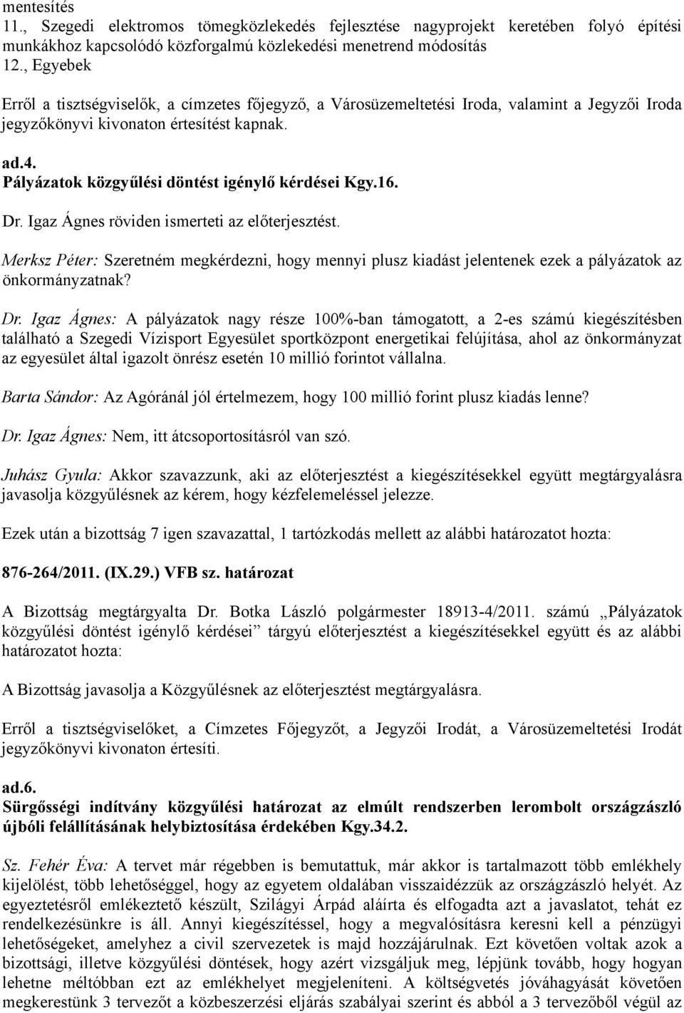 Pályázatok közgyűlési döntést igénylő kérdései Kgy.16. Dr. Igaz Ágnes röviden ismerteti az előterjesztést.