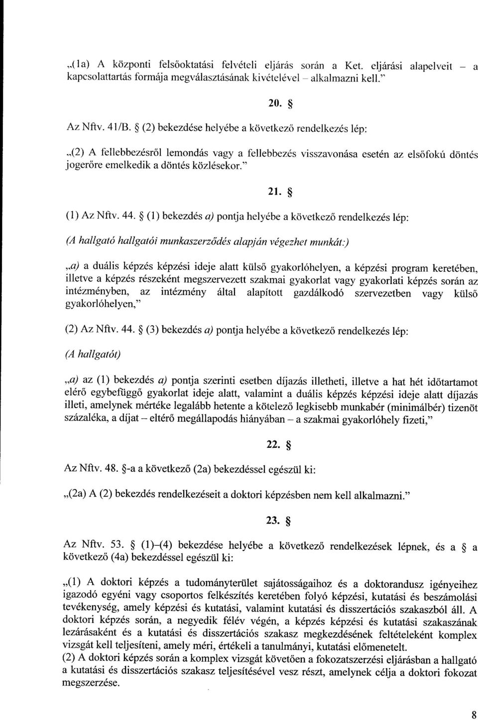 44. (1) bekezdés a) pontja helyébe a következő rendelkezés lép : (A hallgató hallgatói munkaszerződés alapján végezhet munkát :) a) a duális képzés képzési ideje alatt küls ő gyakorlóhelyen, a