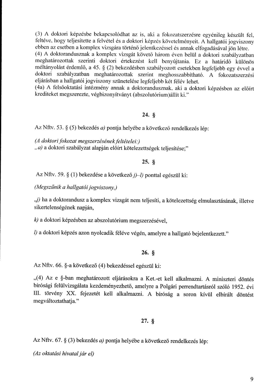 (4) A doktorandusznak a komplex vizsgát követ ő három éven belül a doktori szabályzatba n meghatározottak szerinti doktori értekezést kell benyújtania.