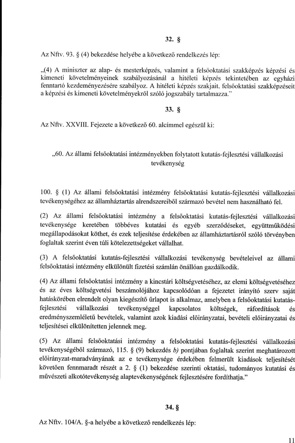 képzés tekintetében az egyházi fenntartó kezdeményezésére szabályoz. A hitéleti képzés szakjait, fels őoktatási szakképzései t a képzési és kimeneti követelményekr ől szóló jogszabály tartalmazza. 33.