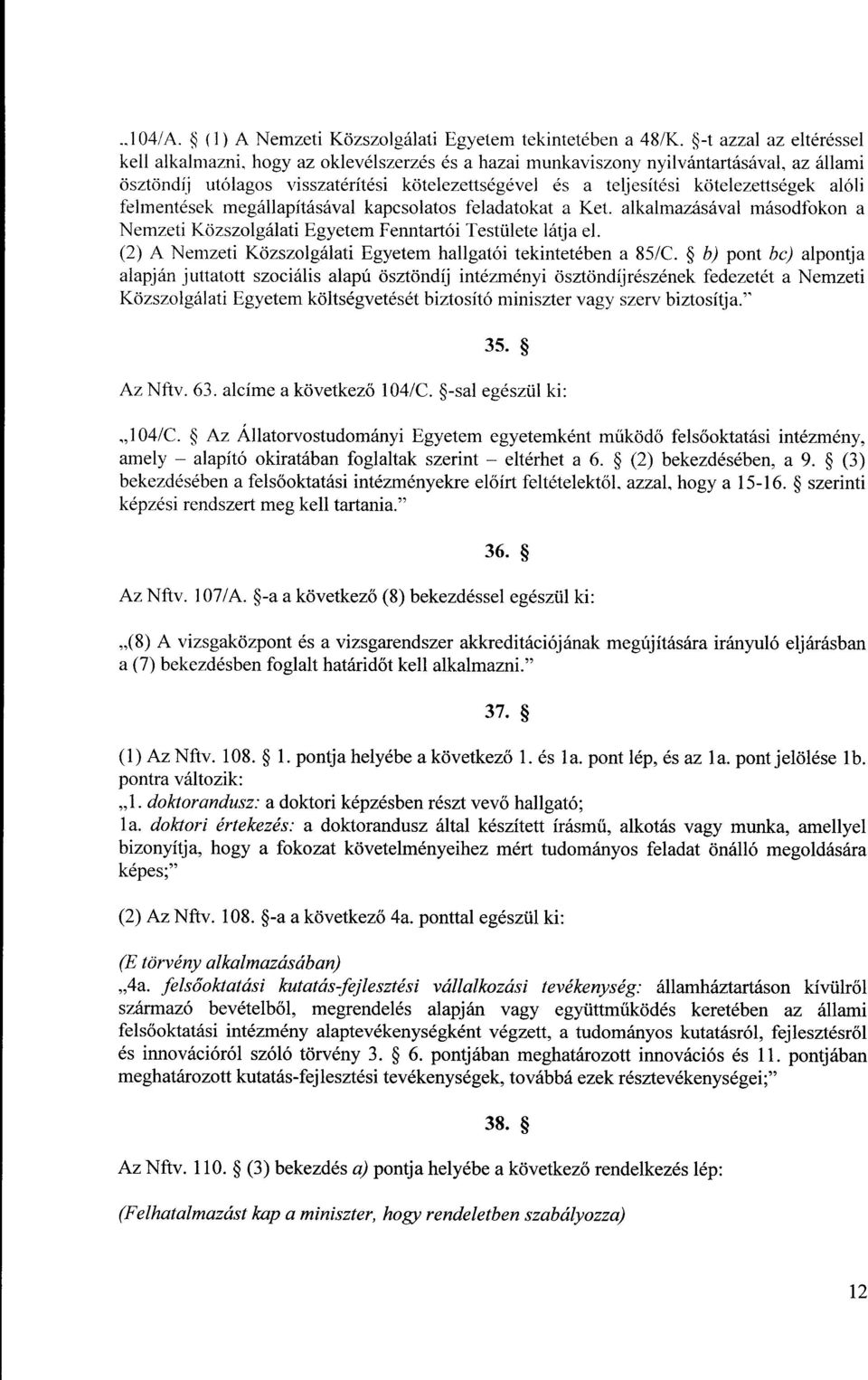 kötelezettségek alól i felmentések megállapításával kapcsolatos feladatokat a Ket. alkalmazásával másodfokon a Nemzeti Közszolgálati Egyetem Fenntartói Testülete látja el.