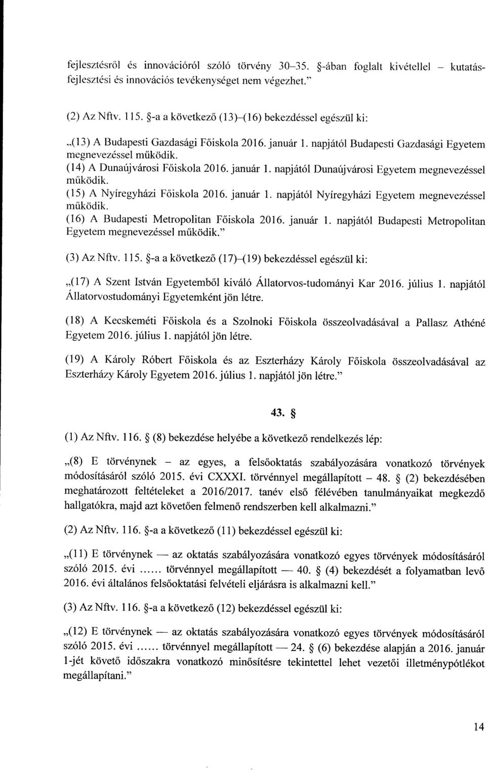 január 1. napjától Dunaújvárosi Egyetem megnevezésse l működik. (15) A Nyíregyházi F őiskola 2016. január 1 napjától Nyíregyházi Egyetem megnevezésse l működik.