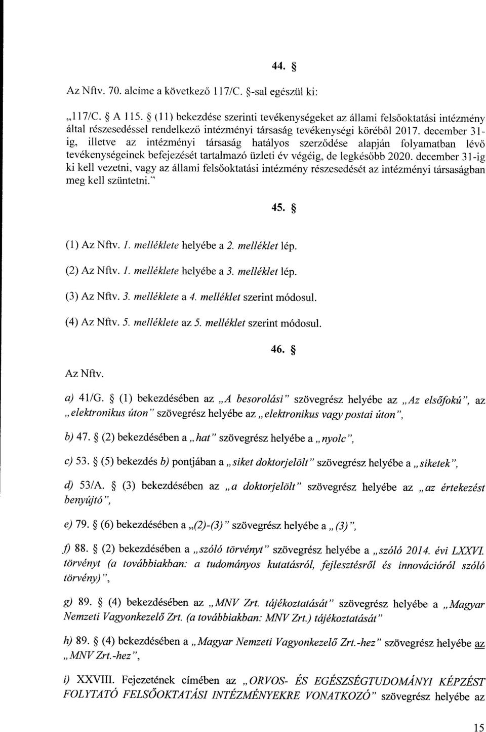 december 31 - ig, illetve az intézményi társaság hatályos szerződése alapján folyamatban lévő tevékenységeinek befejezését tartalmazó üzleti év végéig, de legkés őbb 2020.