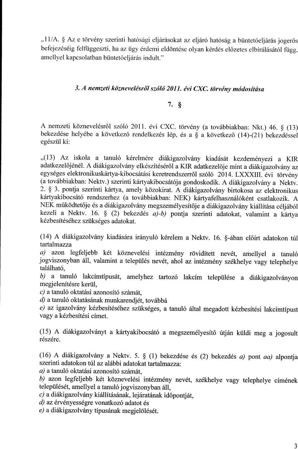 (13) bekezdése helyébe a következ ő rendelkezés lép, és a a következ ő (14)-(21) bekezdéssel egészül ki : (13) Az iskola a tanuló kérelmére diákigazolvány kiadását kezdeményezi a KI R adatkezel