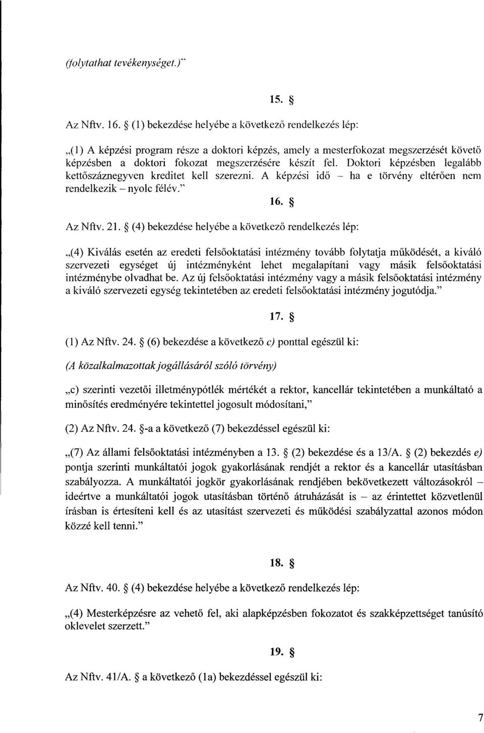 Doktori képzésben legaláb b kettőszáznegyven kreditet kell szerezni. A képzési idő ha e törvény eltér ően nem rendelkezik nyolc félév. 16. Az Nftv. 21.