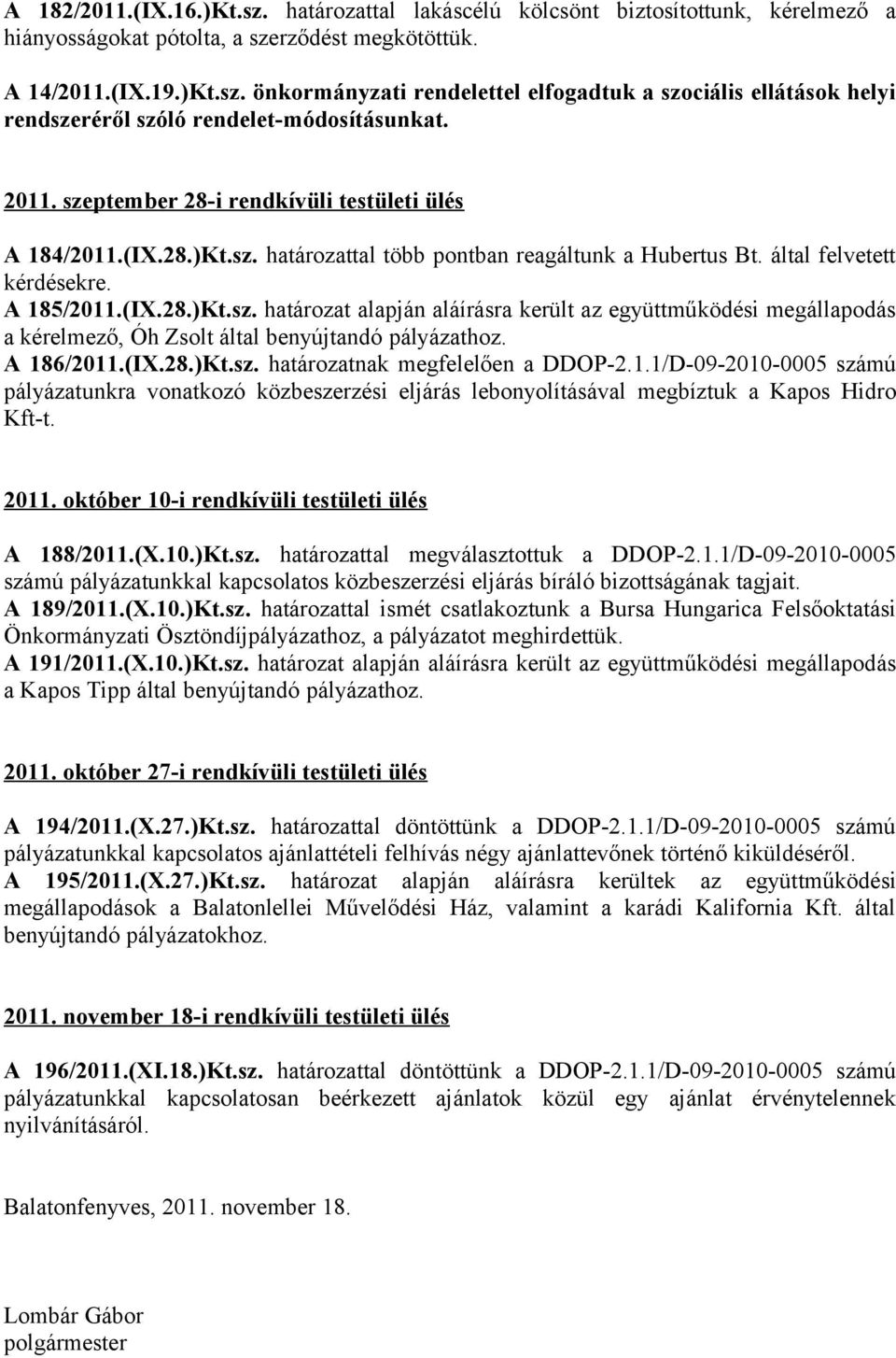 A 186/2011.(IX.28.)Kt.sz. határozatnak megfelelően a DDOP2.1.1/D0920100005 számú pályázatunkra vonatkozó közbeszerzési eljárás lebonyolításával megbíztuk a Kapos Hidro Kftt. 2011.