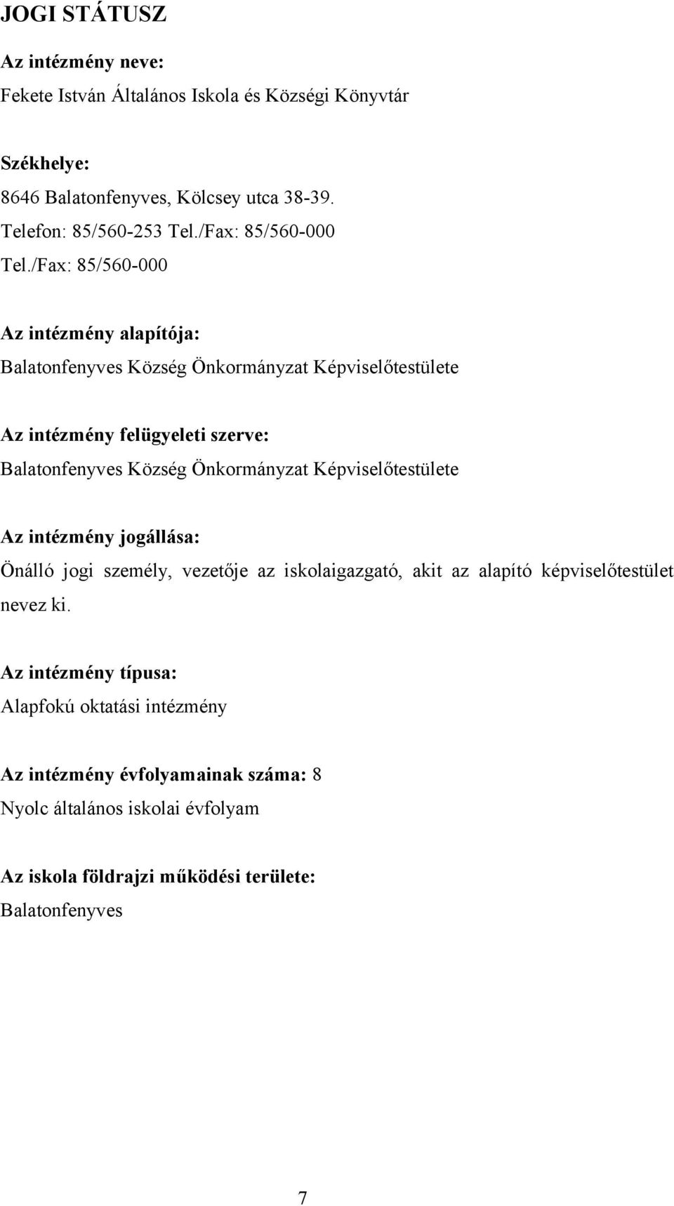 /Fax: 85/560000 Az intézmény alapítója: Balatonfenyves Község Önkormányzat Képviselőtestülete Az intézmény felügyeleti szerve: Balatonfenyves Község Önkormányzat