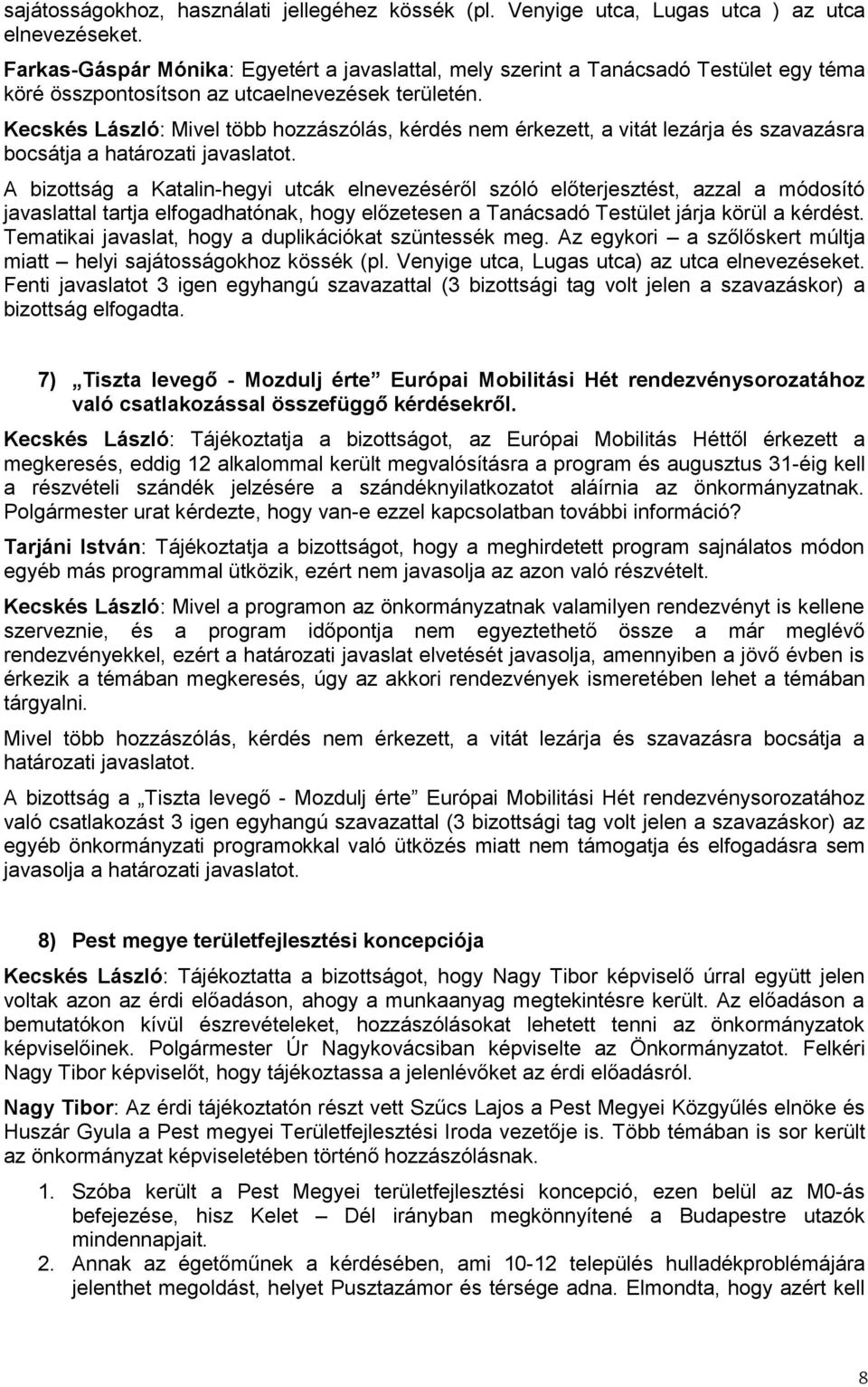 Kecskés László: Mivel több hozzászólás, kérdés nem érkezett, a vitát lezárja és szavazásra bocsátja a határozati javaslatot.