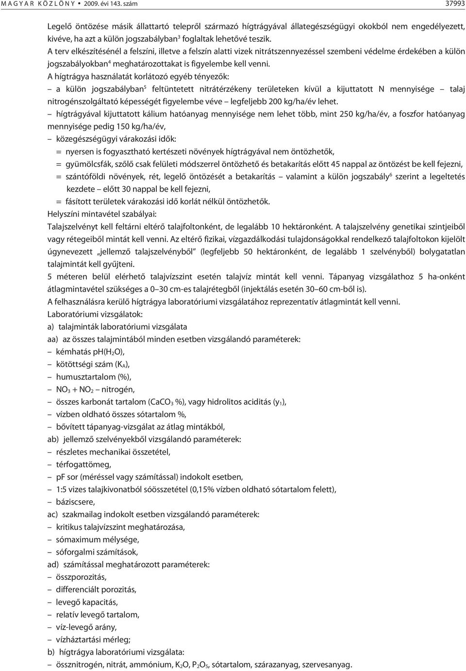 A terv elkészítésénél a felszíni, illetve a felszín alatti vizek nitrátszennyezéssel szembeni védelme érdekében a külön jogszabályokban 4 meghatározottakat is figye lembe kell venni.