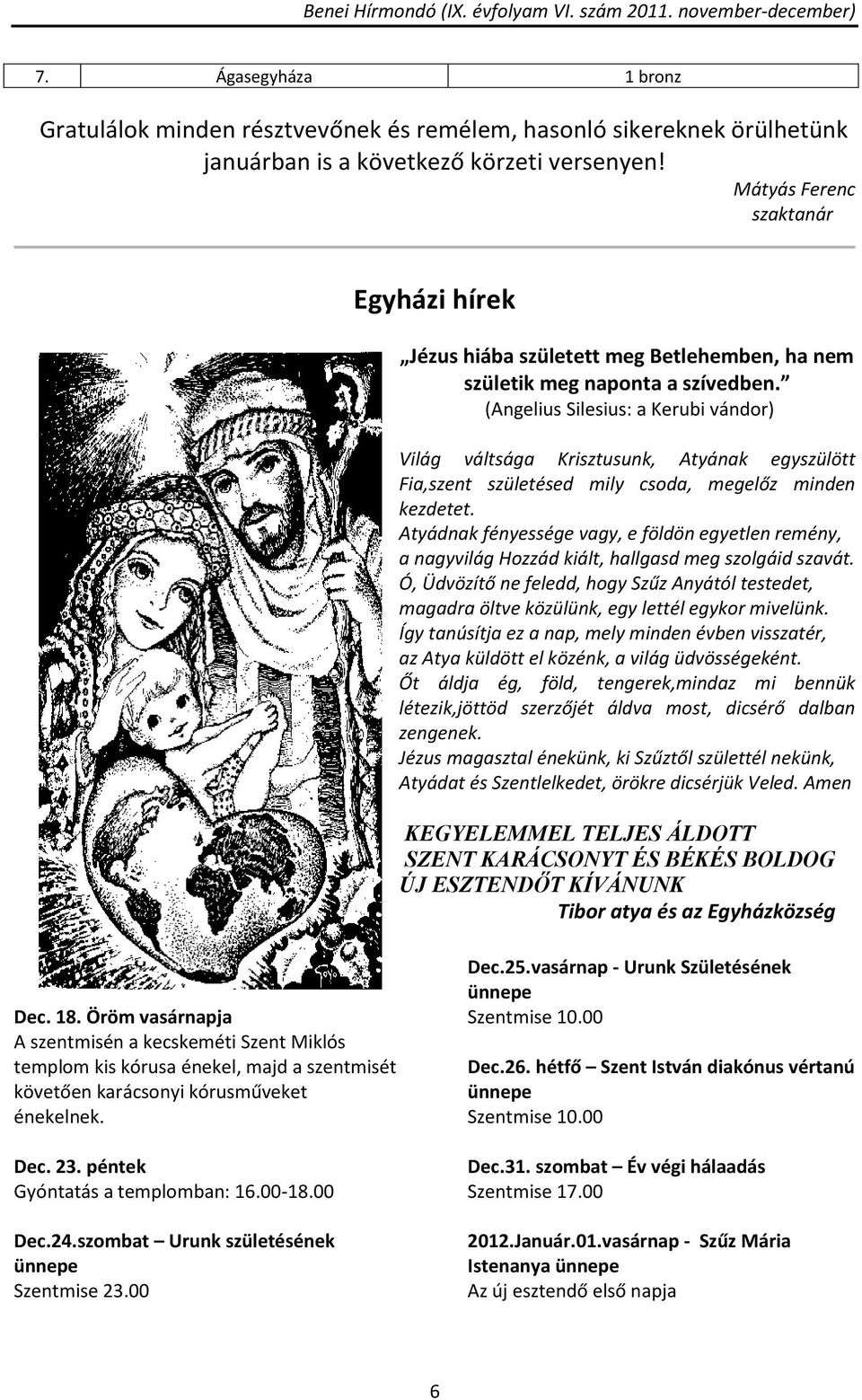 (Angelius Silesius: a Kerubi vándor) Világ váltsága Krisztusunk, Atyának egyszülött Fia,szent születésed mily csoda, megelőz minden kezdetet.