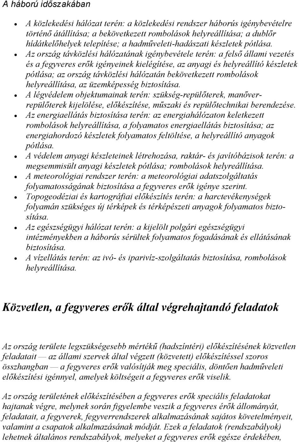 Az ország távközlési hálózatának igénybevétele terén: a felső állami vezetés és a fegyveres erők igényeinek kielégítése, az anyagi és helyreállító készletek pótlása; az ország távközlési hálózatán