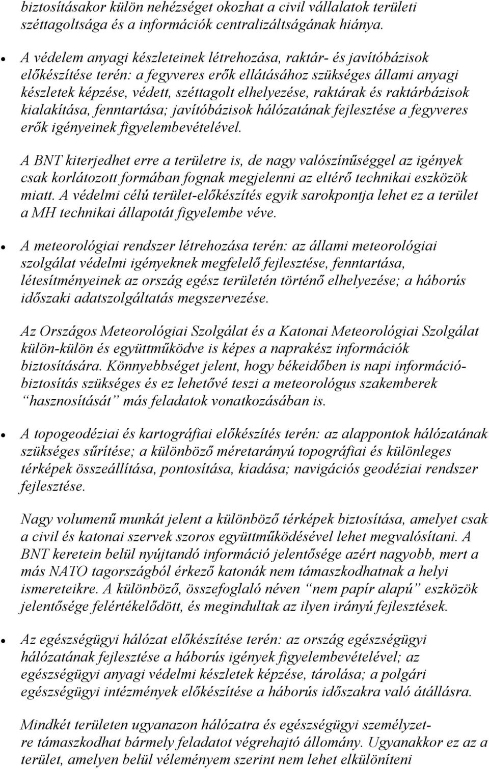 raktárak és raktárbázisok kialakítása, fenntartása; javítóbázisok hálózatának fejlesztése a fegyveres erők igényeinek figyelembevételével.