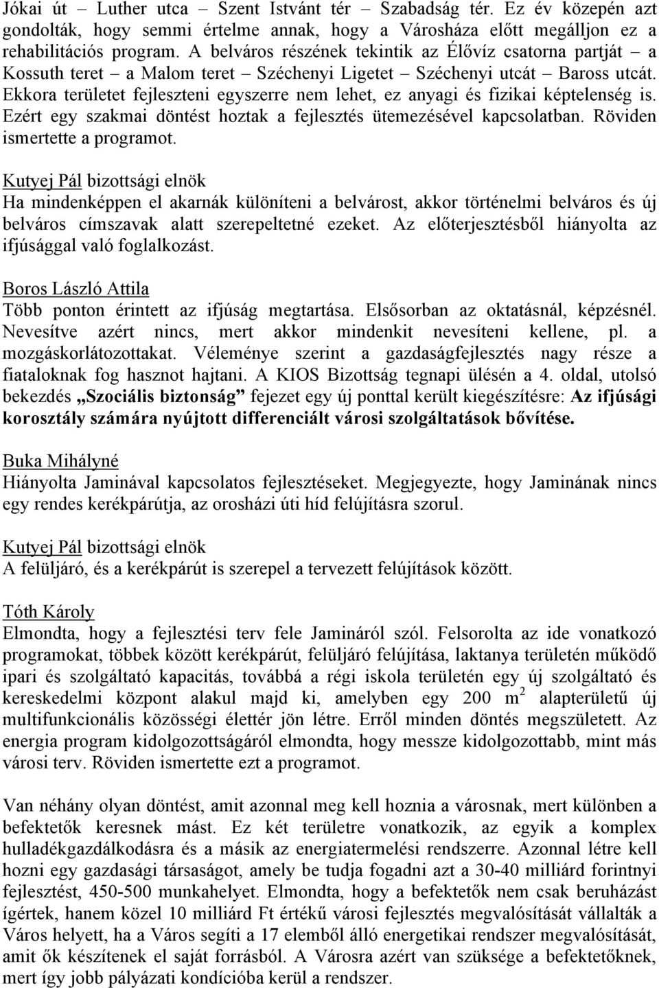 Ekkora területet fejleszteni egyszerre nem lehet, ez anyagi és fizikai képtelenség is. Ezért egy szakmai döntést hoztak a fejlesztés ütemezésével kapcsolatban. Röviden ismertette a programot.