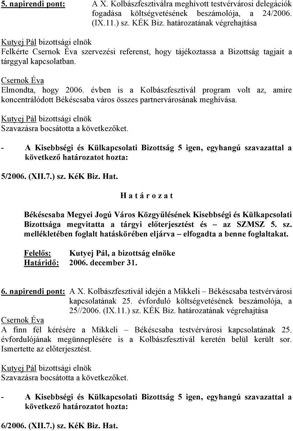 évben is a Kolbászfesztivál program volt az, amire koncentrálódott Békéscsaba város összes partnervárosának meghívása. Szavazásra bocsátotta a következőket.