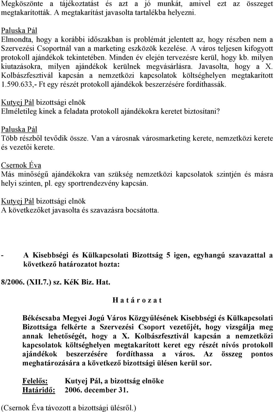 A város teljesen kifogyott protokoll ajándékok tekintetében. Minden év elején tervezésre kerül, hogy kb. milyen kiutazásokra, milyen ajándékok kerülnek megvásárlásra. Javasolta, hogy a X.