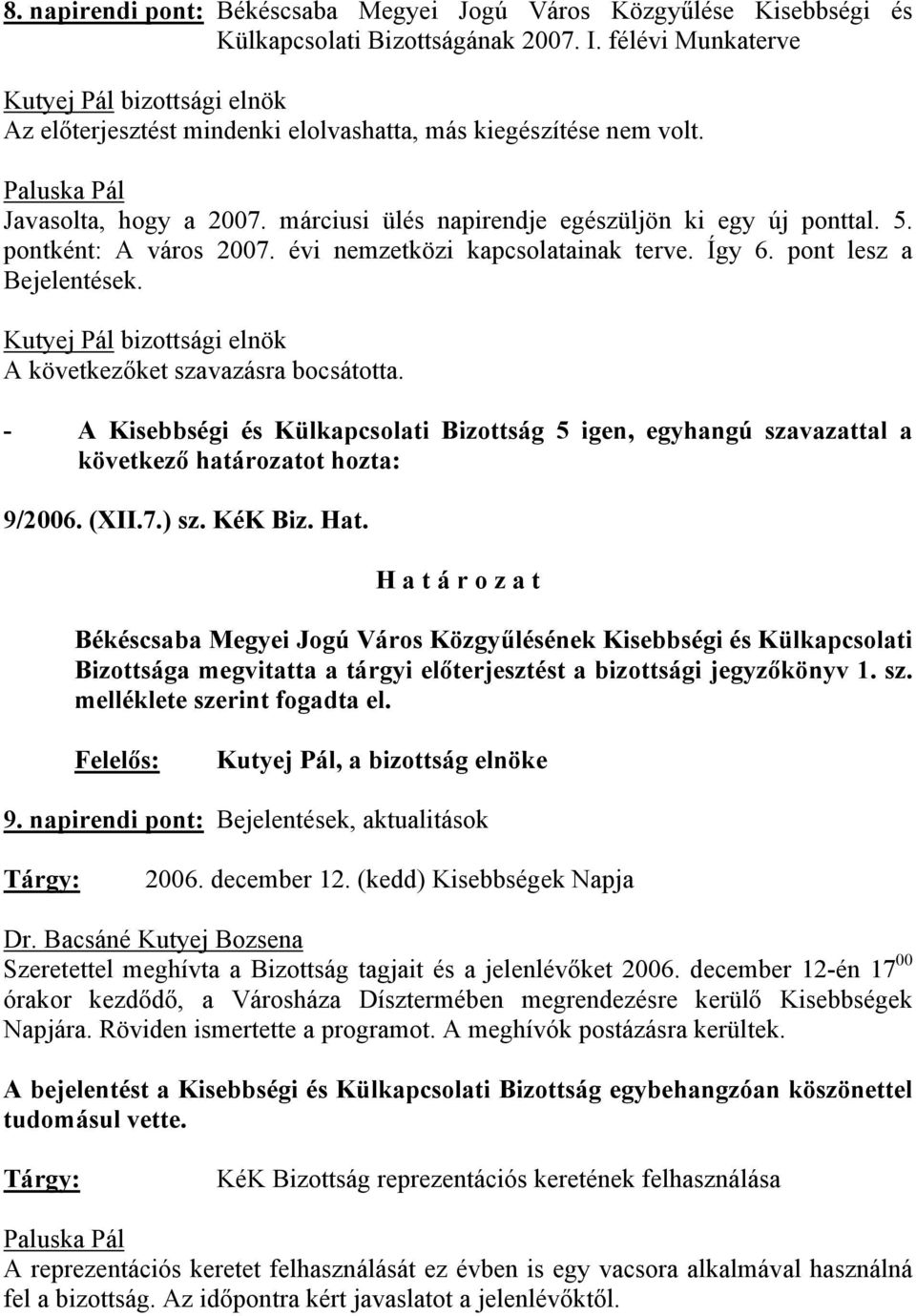 A következőket szavazásra bocsátotta. - A Kisebbségi és Külkapcsolati Bizottság 5 igen, egyhangú szavazattal a következő határozatot hozta: 9/2006. (XII.7.) sz. KéK Biz. Hat.