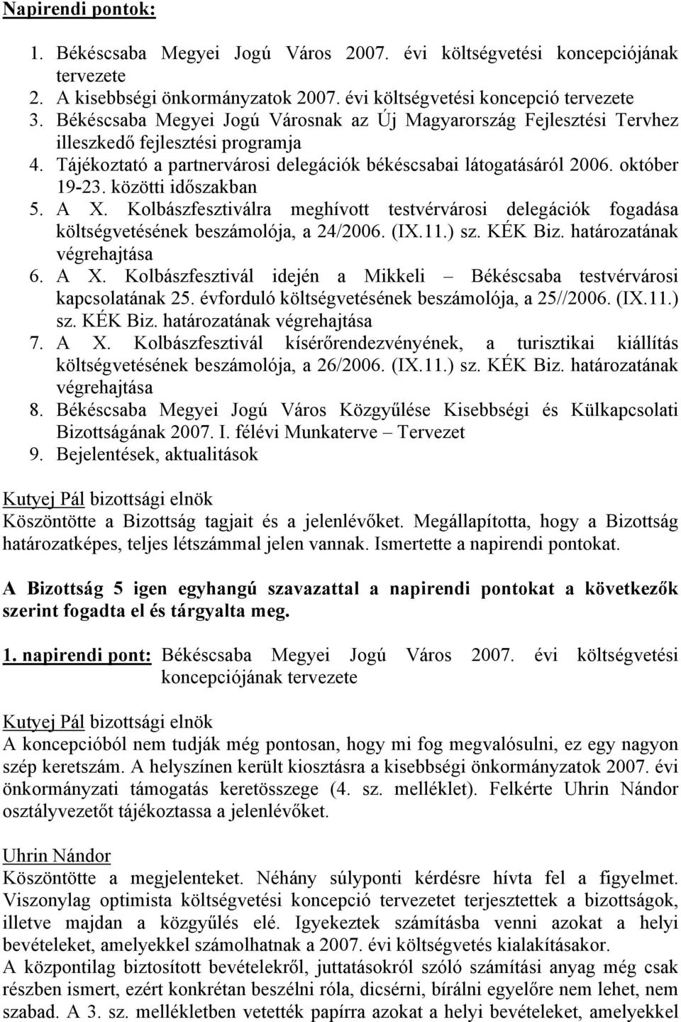 közötti időszakban 5. A X. Kolbászfesztiválra meghívott testvérvárosi delegációk fogadása költségvetésének beszámolója, a 24/2006. (IX.11.) sz. KÉK Biz. határozatának végrehajtása 6. A X. Kolbászfesztivál idején a Mikkeli Békéscsaba testvérvárosi kapcsolatának 25.