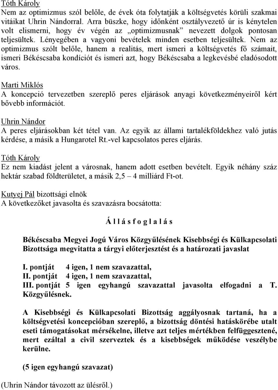 Nem az optimizmus szólt belőle, hanem a realitás, mert ismeri a költségvetés fő számait, ismeri Békéscsaba kondíciót és ismeri azt, hogy Békéscsaba a legkevésbé eladósodott város.