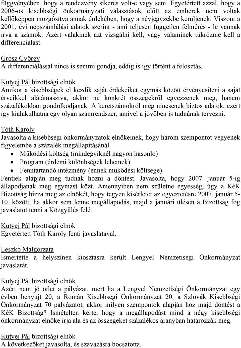 évi népszámlálási adatok szerint - ami teljesen független felmérés - le vannak írva a számok. Azért valakinek azt vizsgálni kell, vagy valaminek tükröznie kell a differenciálást.