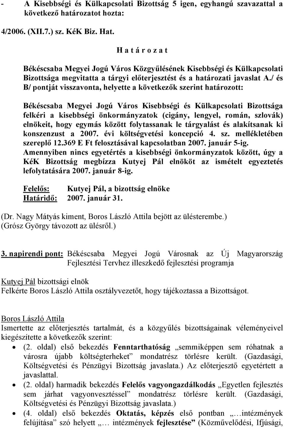 / és B/ pontját visszavonta, helyette a következők szerint határozott: Békéscsaba Megyei Jogú Város Kisebbségi és Külkapcsolati Bizottsága felkéri a kisebbségi önkormányzatok (cigány, lengyel, román,