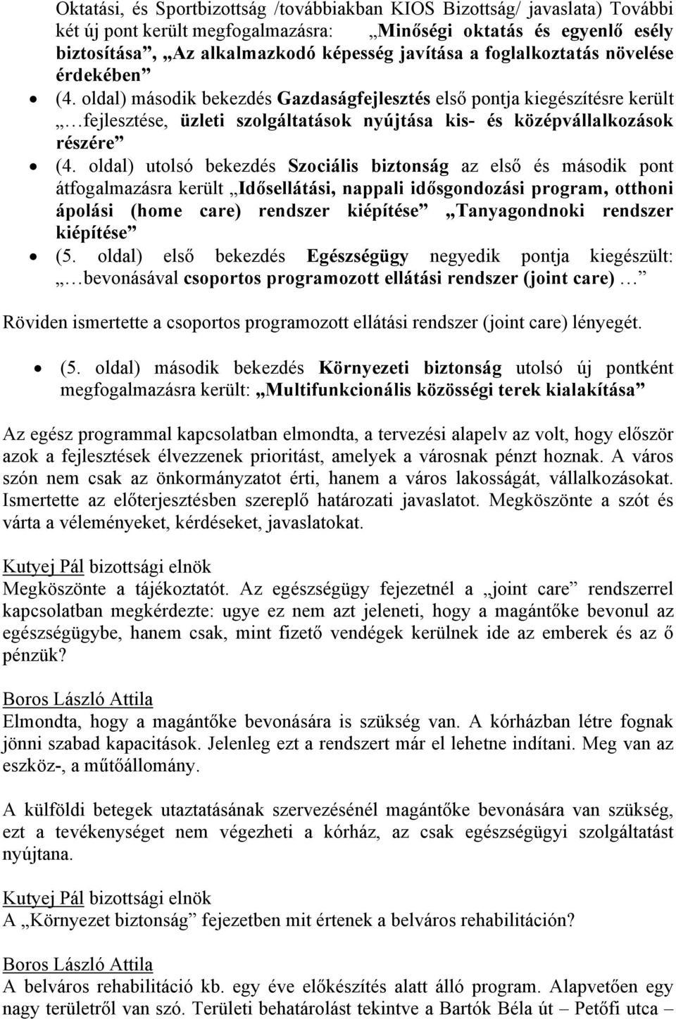 oldal) utolsó bekezdés Szociális biztonság az első és második pont átfogalmazásra került Idősellátási, nappali idősgondozási program, otthoni ápolási (home care) rendszer kiépítése Tanyagondnoki